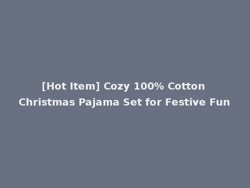 [Hot Item] Cozy 100% Cotton Christmas Pajama Set for Festive Fun