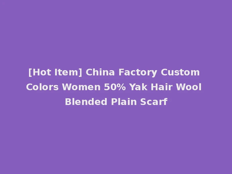 [Hot Item] China Factory Custom Colors Women 50% Yak Hair Wool Blended Plain Scarf