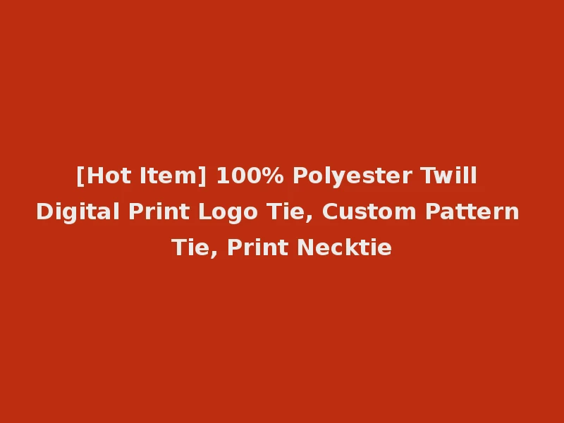 [Hot Item] 100% Polyester Twill Digital Print Logo Tie, Custom Pattern Tie, Print Necktie