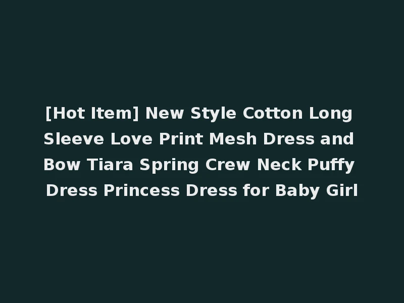 [Hot Item] New Style Cotton Long Sleeve Love Print Mesh Dress and Bow Tiara Spring Crew Neck Puffy Dress Princess Dress for Baby Girl