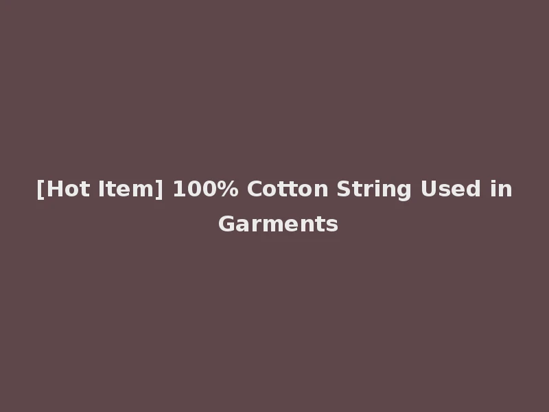 [Hot Item] 100% Cotton String Used in Garments