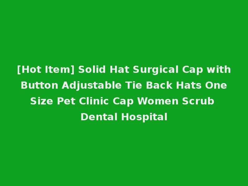 [Hot Item] Solid Hat Surgical Cap with Button Adjustable Tie Back Hats One Size Pet Clinic Cap Women Scrub Dental Hospital