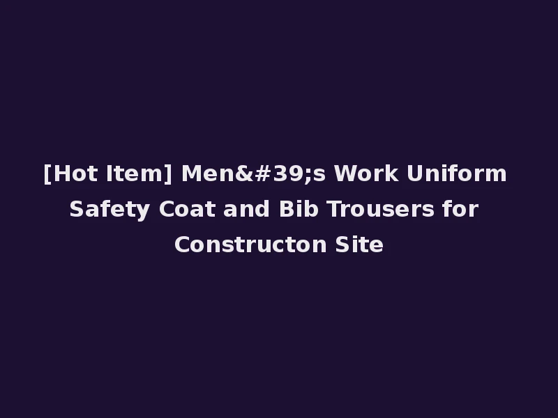 [Hot Item] Men's Work Uniform Safety Coat and Bib Trousers for Constructon Site