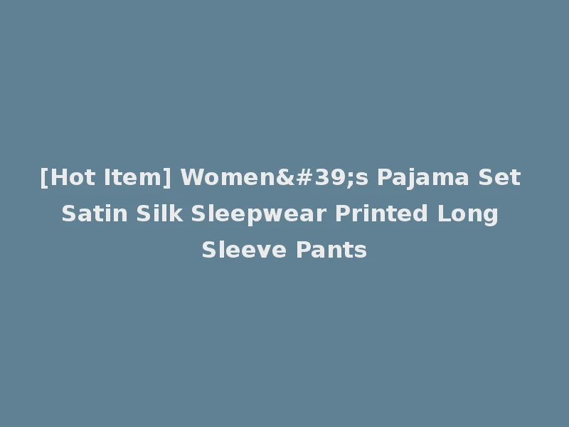 [Hot Item] Women's Pajama Set Satin Silk Sleepwear Printed Long Sleeve Pants