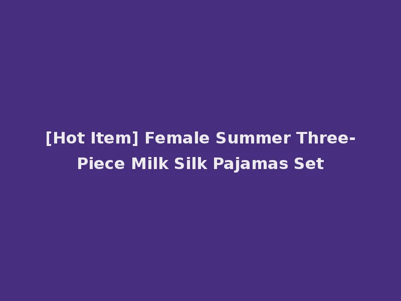[Hot Item] Female Summer Three-Piece Milk Silk Pajamas Set