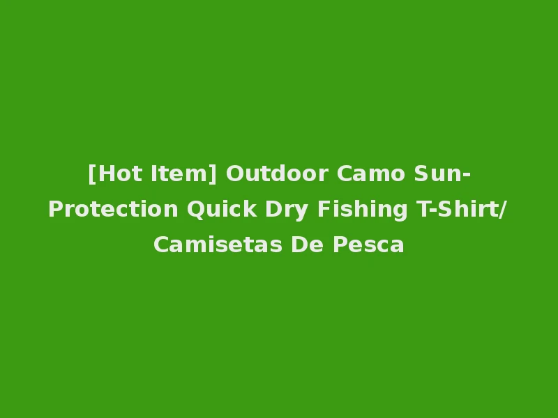 [Hot Item] Outdoor Camo Sun-Protection Quick Dry Fishing T-Shirt/Camisetas De Pesca