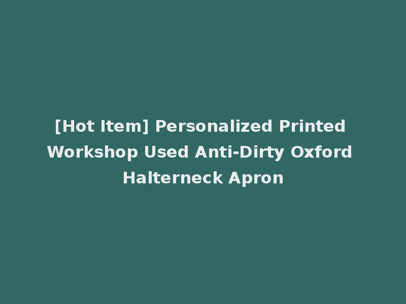 [Hot Item] Personalized Printed Workshop Used Anti-Dirty Oxford Halterneck Apron