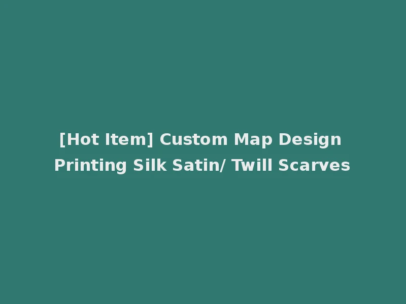 [Hot Item] Custom Map Design Printing Silk Satin/ Twill Scarves