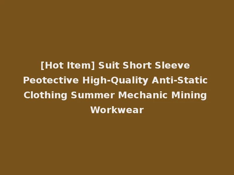 [Hot Item] Suit Short Sleeve Peotective High-Quality Anti-Static Clothing Summer Mechanic Mining Workwear