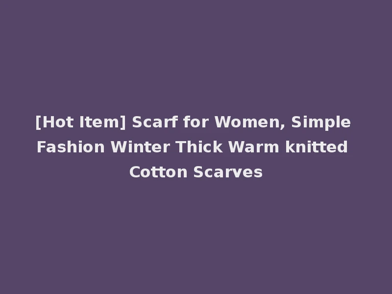 [Hot Item] Scarf for Women, Simple Fashion Winter Thick Warm knitted Cotton Scarves