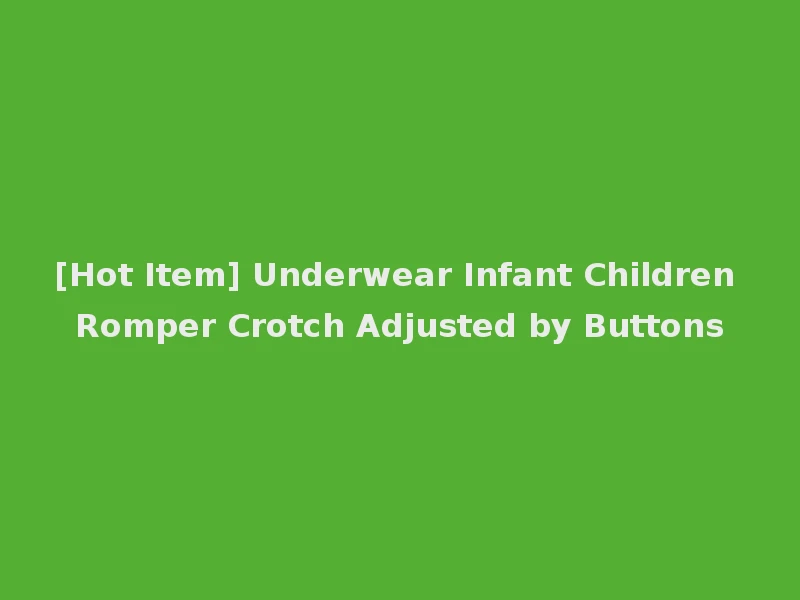 [Hot Item] Underwear Infant Children Romper Crotch Adjusted by Buttons