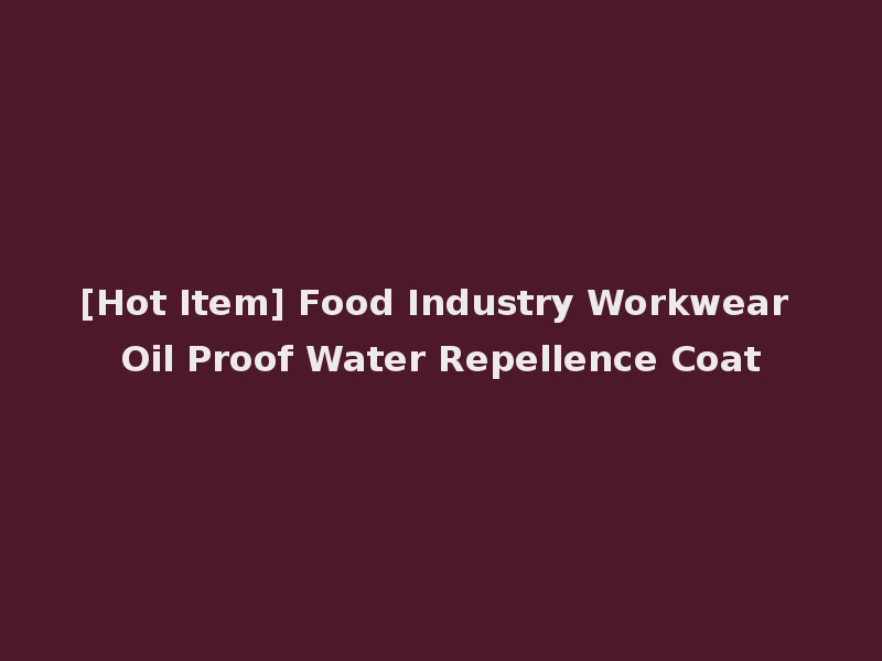 [Hot Item] Food Industry Workwear Oil Proof Water Repellence Coat
