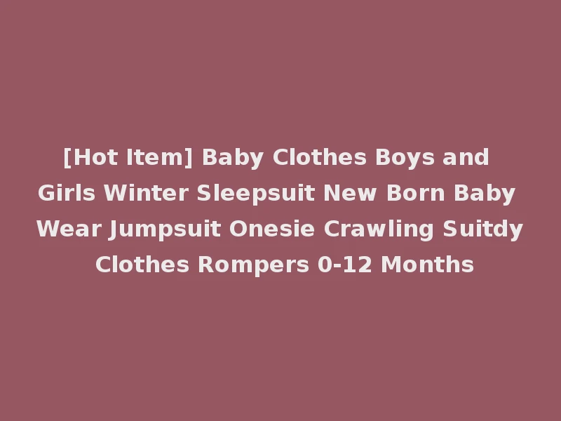 [Hot Item] Baby Clothes Boys and Girls Winter Sleepsuit New Born Baby Wear Jumpsuit Onesie Crawling Suitdy Clothes Rompers 0-12 Months