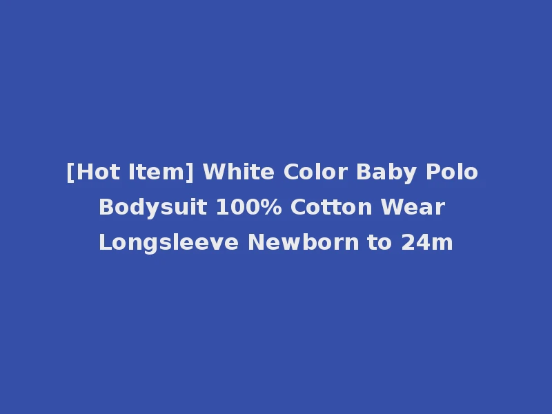 [Hot Item] White Color Baby Polo Bodysuit 100% Cotton Wear Longsleeve Newborn to 24m