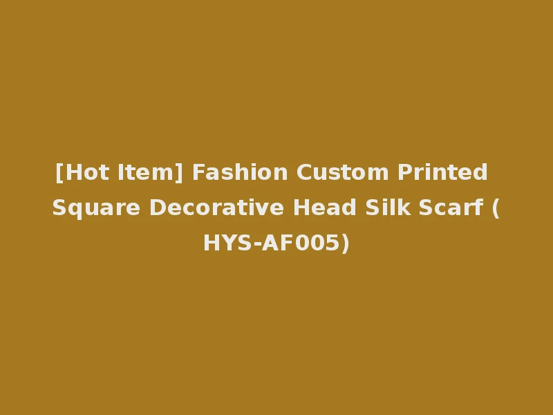 [Hot Item] Fashion Custom Printed Square Decorative Head Silk Scarf (HYS-AF005)