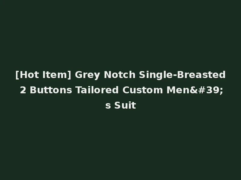 [Hot Item] Grey Notch Single-Breasted 2 Buttons Tailored Custom Men's Suit