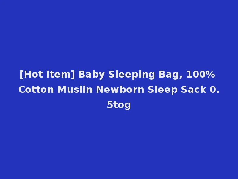 [Hot Item] Baby Sleeping Bag, 100% Cotton Muslin Newborn Sleep Sack 0.5tog