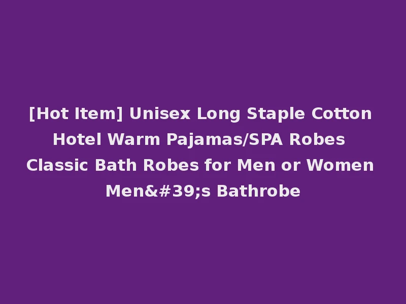 [Hot Item] Unisex Long Staple Cotton Hotel Warm Pajamas/SPA Robes Classic Bath Robes for Men or Women Men's Bathrobe