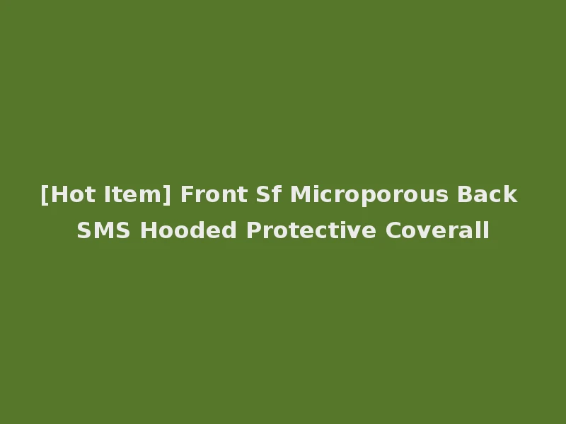 [Hot Item] Front Sf Microporous Back SMS Hooded Protective Coverall