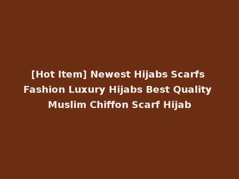 [Hot Item] Newest Hijabs Scarfs Fashion Luxury Hijabs Best Quality Muslim Chiffon Scarf Hijab