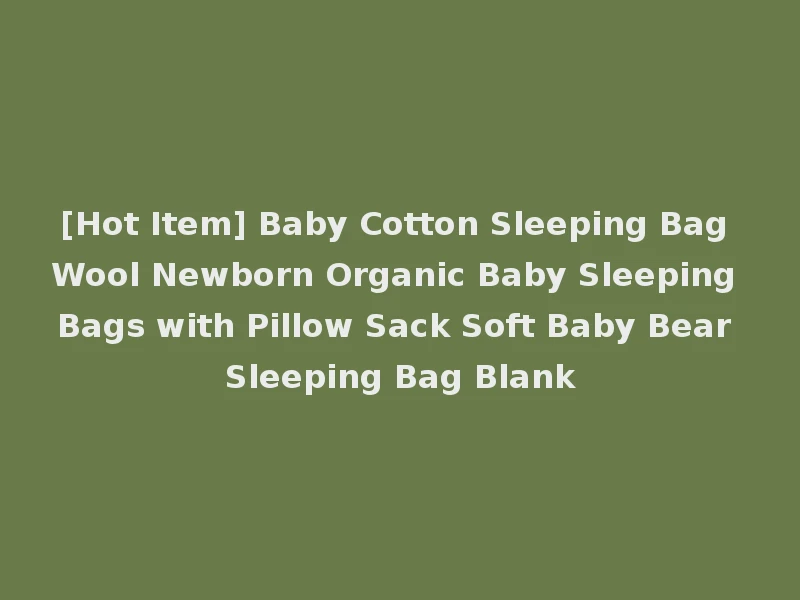 [Hot Item] Baby Cotton Sleeping Bag Wool Newborn Organic Baby Sleeping Bags with Pillow Sack Soft Baby Bear Sleeping Bag Blank