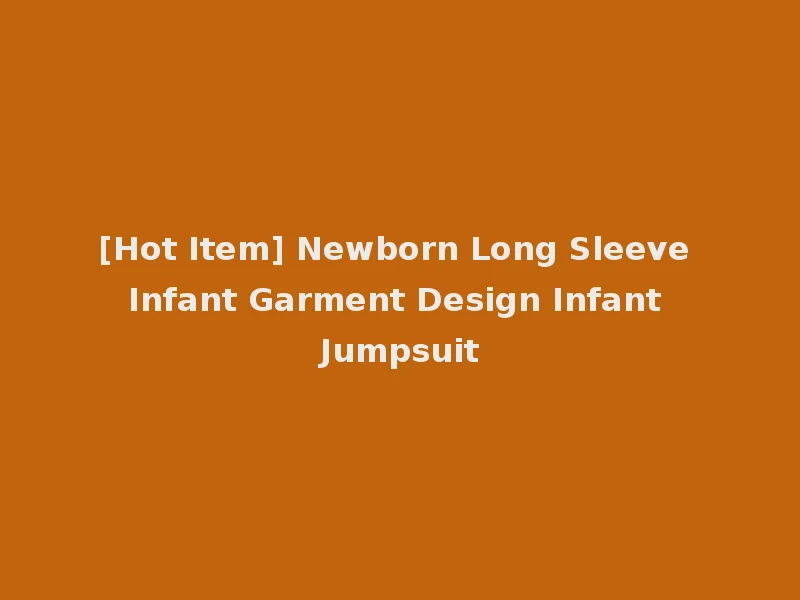 [Hot Item] Newborn Long Sleeve Infant Garment Design Infant Jumpsuit