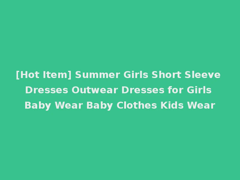 [Hot Item] Summer Girls Short Sleeve Dresses Outwear Dresses for Girls Baby Wear Baby Clothes Kids Wear