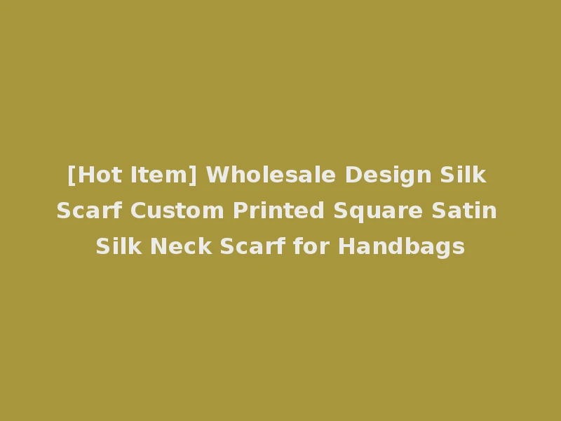 [Hot Item] Wholesale Design Silk Scarf Custom Printed Square Satin Silk Neck Scarf for Handbags