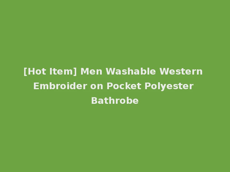 [Hot Item] Men Washable Western Embroider on Pocket Polyester Bathrobe