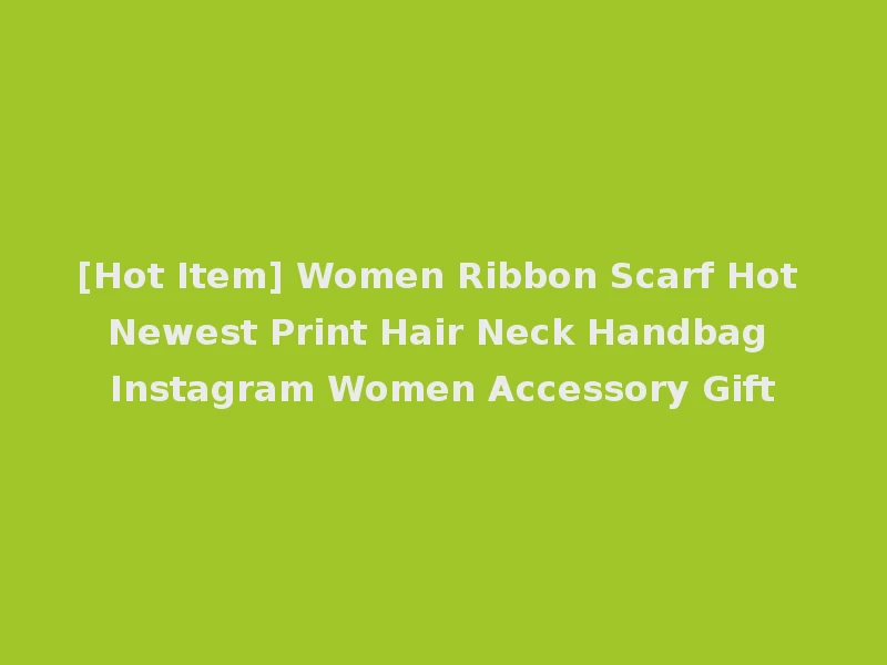[Hot Item] Women Ribbon Scarf Hot Newest Print Hair Neck Handbag Instagram Women Accessory Gift
