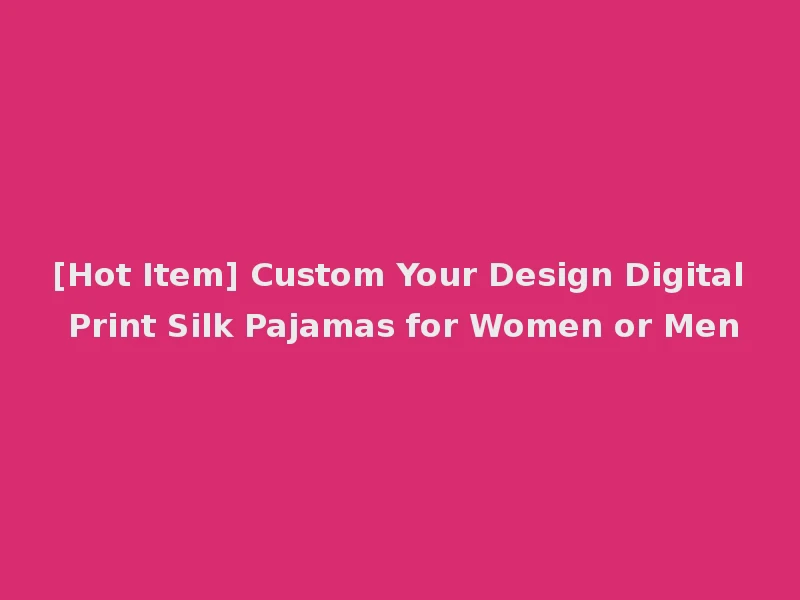 [Hot Item] Custom Your Design Digital Print Silk Pajamas for Women or Men