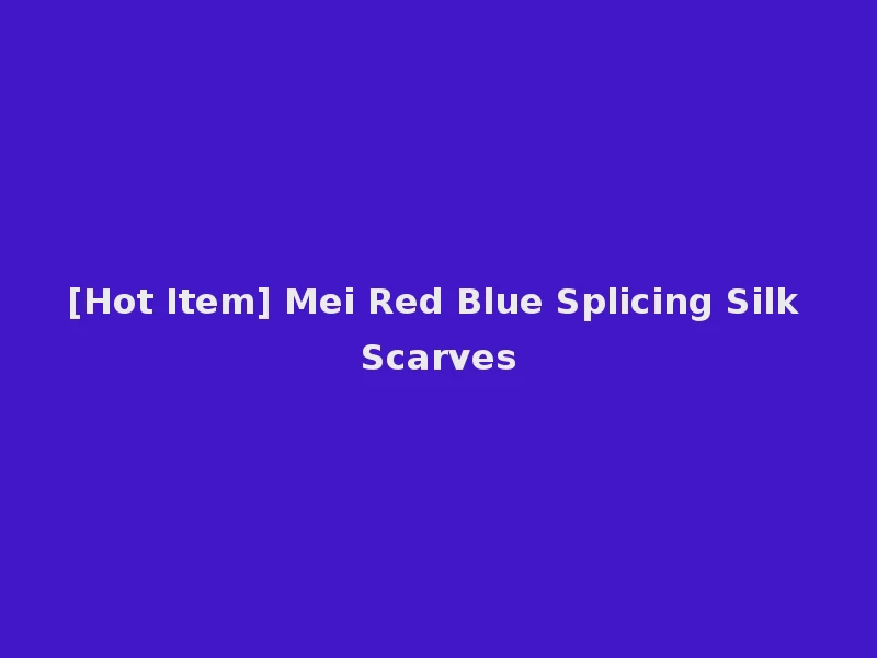 [Hot Item] Mei Red Blue Splicing Silk Scarves