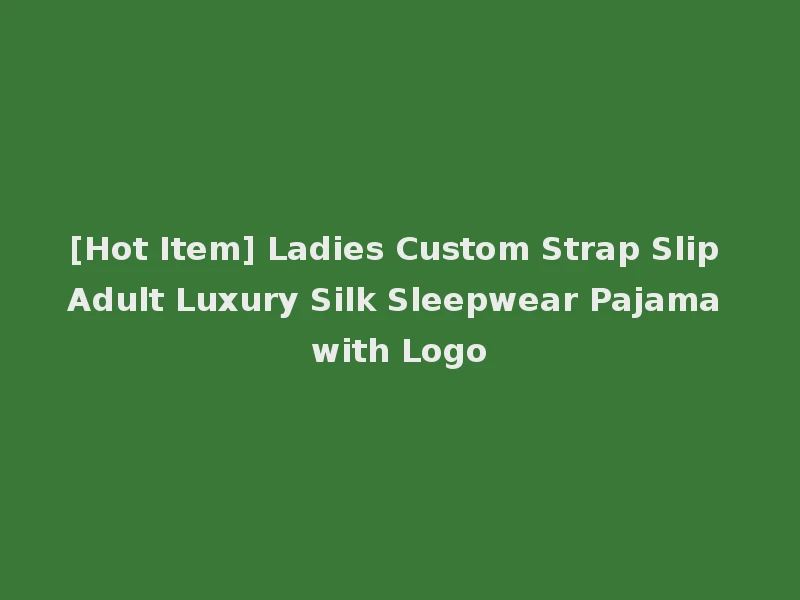 [Hot Item] Ladies Custom Strap Slip Adult Luxury Silk Sleepwear Pajama with Logo