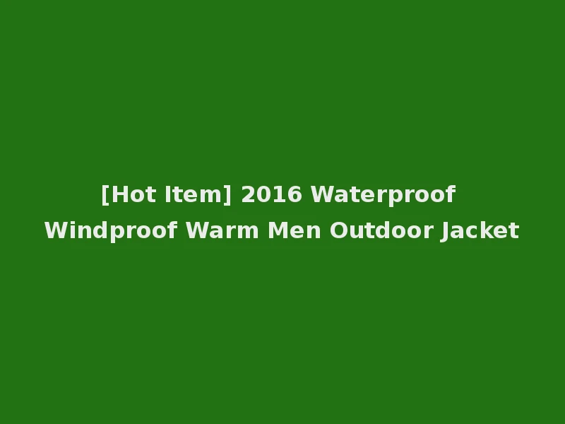 [Hot Item] 2016 Waterproof Windproof Warm Men Outdoor Jacket