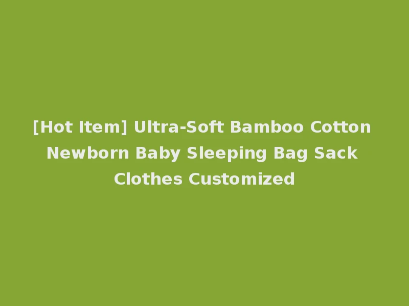 [Hot Item] Ultra-Soft Bamboo Cotton Newborn Baby Sleeping Bag Sack Clothes Customized