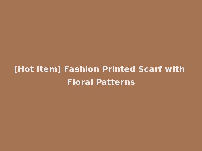 [Hot Item] Fashion Printed Scarf with Floral Patterns