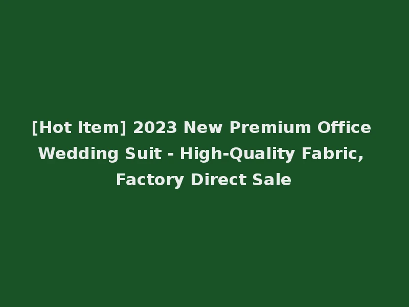 [Hot Item] 2023 New Premium Office Wedding Suit - High-Quality Fabric, Factory Direct Sale