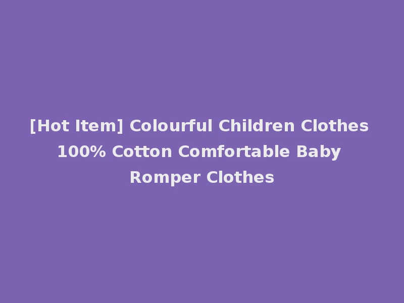 [Hot Item] Colourful Children Clothes 100% Cotton Comfortable Baby Romper Clothes
