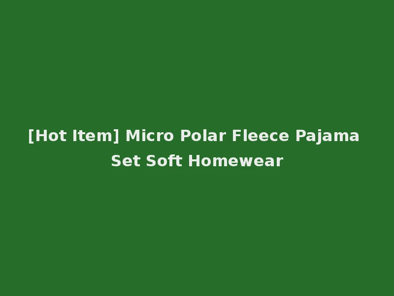 [Hot Item] Micro Polar Fleece Pajama Set Soft Homewear