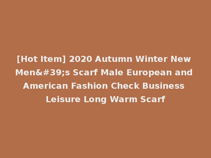 [Hot Item] 2020 Autumn Winter New Men's Scarf Male European and American Fashion Check Business Leisure Long Warm Scarf