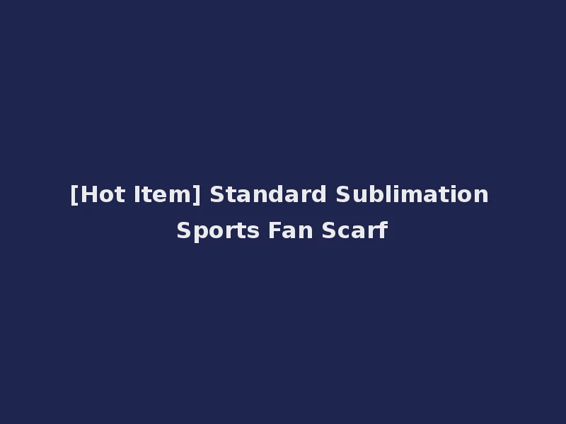 [Hot Item] Standard Sublimation Sports Fan Scarf