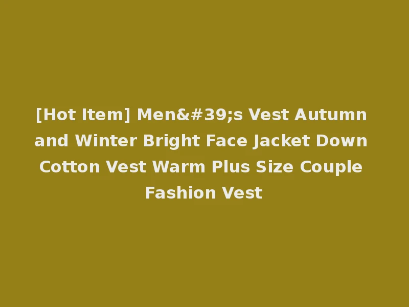 [Hot Item] Men's Vest Autumn and Winter Bright Face Jacket Down Cotton Vest Warm Plus Size Couple Fashion Vest