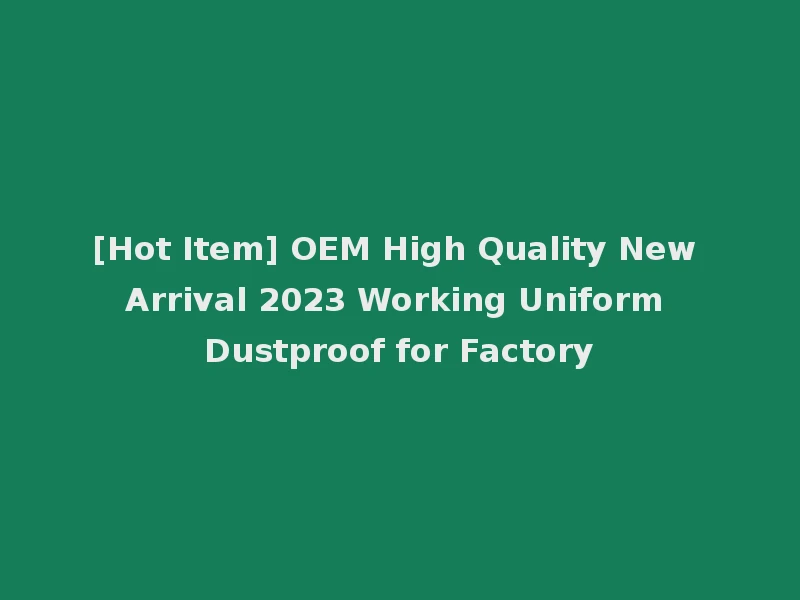 [Hot Item] OEM High Quality New Arrival 2023 Working Uniform Dustproof for Factory