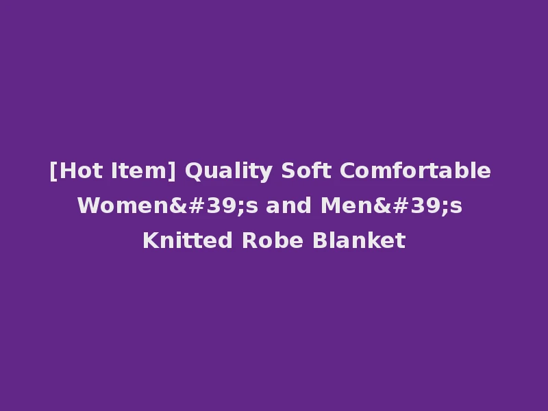 [Hot Item] Quality Soft Comfortable Women's and Men's Knitted Robe Blanket