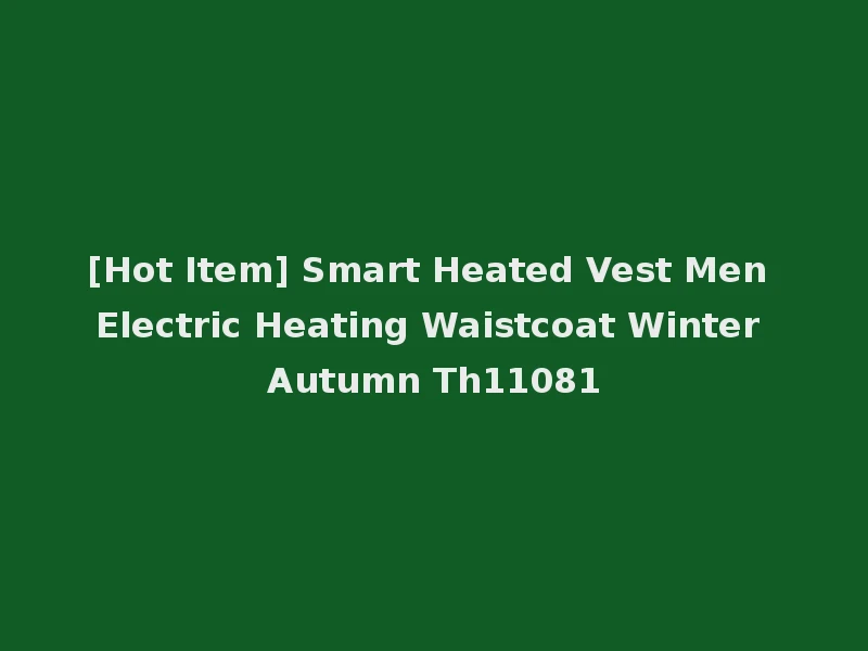 [Hot Item] Smart Heated Vest Men Electric Heating Waistcoat Winter Autumn Th11081
