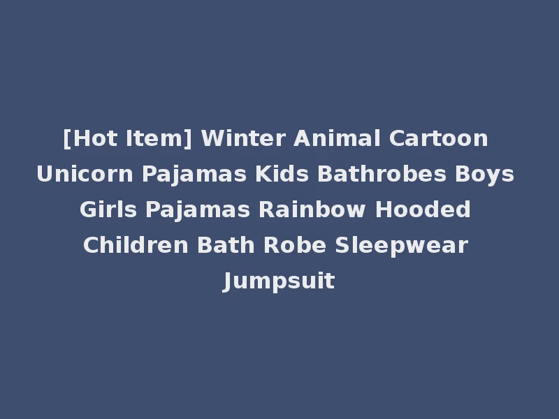 [Hot Item] Winter Animal Cartoon Unicorn Pajamas Kids Bathrobes Boys Girls Pajamas Rainbow Hooded Children Bath Robe Sleepwear Jumpsuit