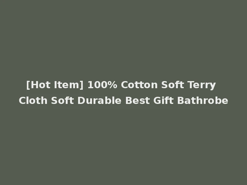[Hot Item] 100% Cotton Soft Terry Cloth Soft Durable Best Gift Bathrobe