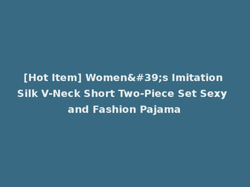 [Hot Item] Women's Imitation Silk V-Neck Short Two-Piece Set Sexy and Fashion Pajama