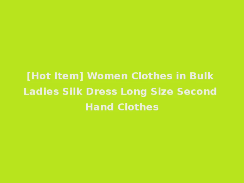 [Hot Item] Women Clothes in Bulk Ladies Silk Dress Long Size Second Hand Clothes