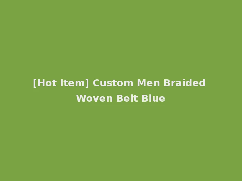[Hot Item] Custom Men Braided Woven Belt Blue